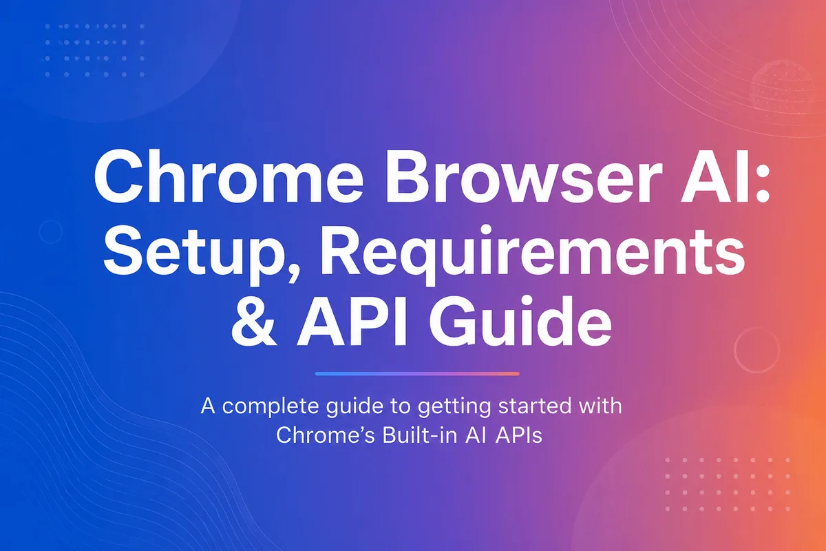 Chrome Browser AI: Setup, Requirements & API Guide
